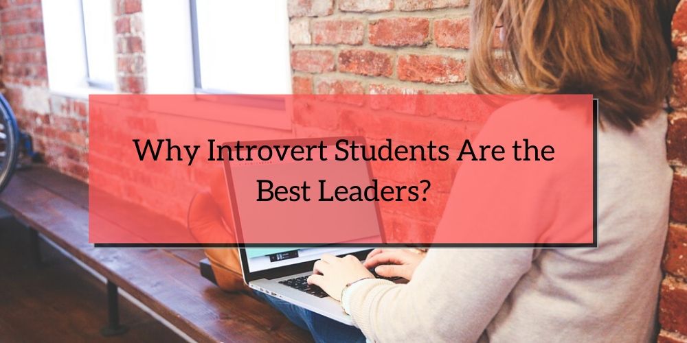 Why Introvert Students Are the Best Leader