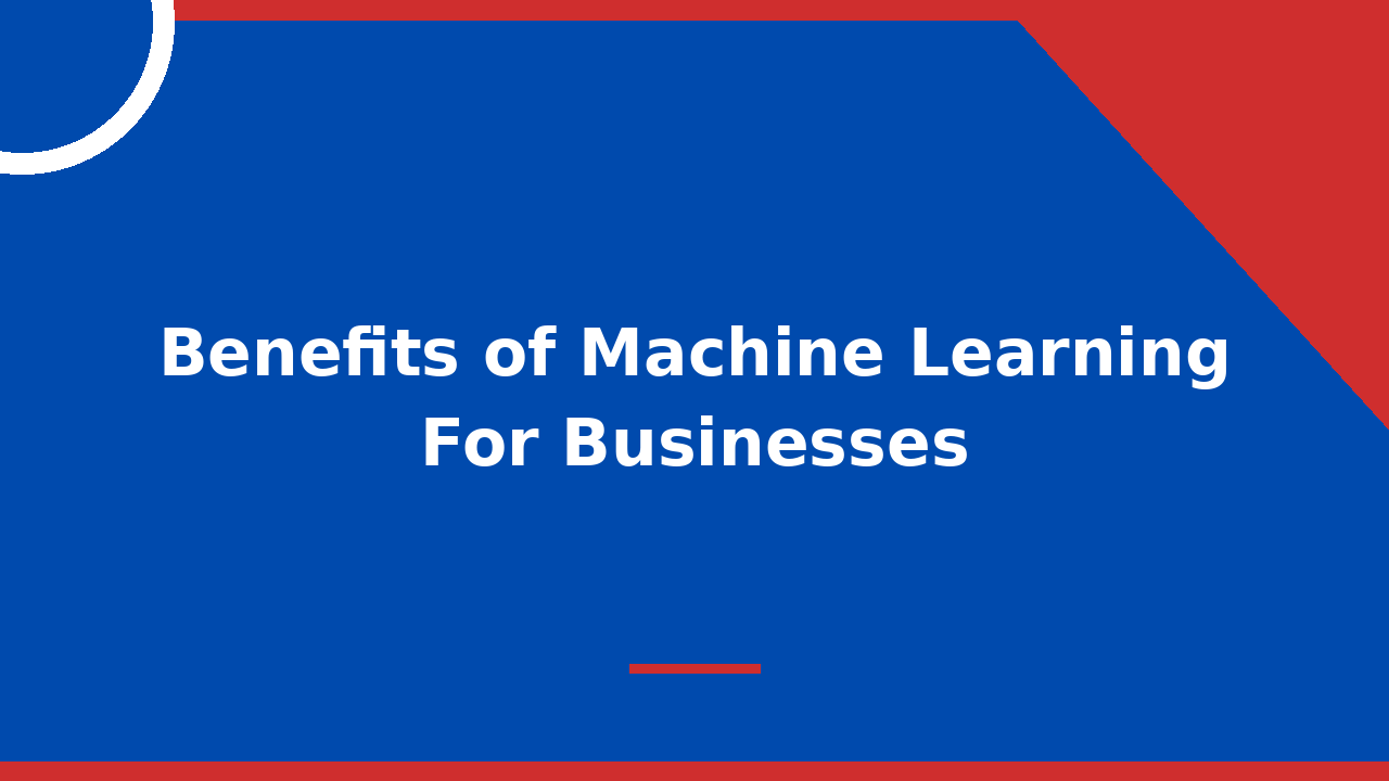 Benefits of Machine Learning For Businesses