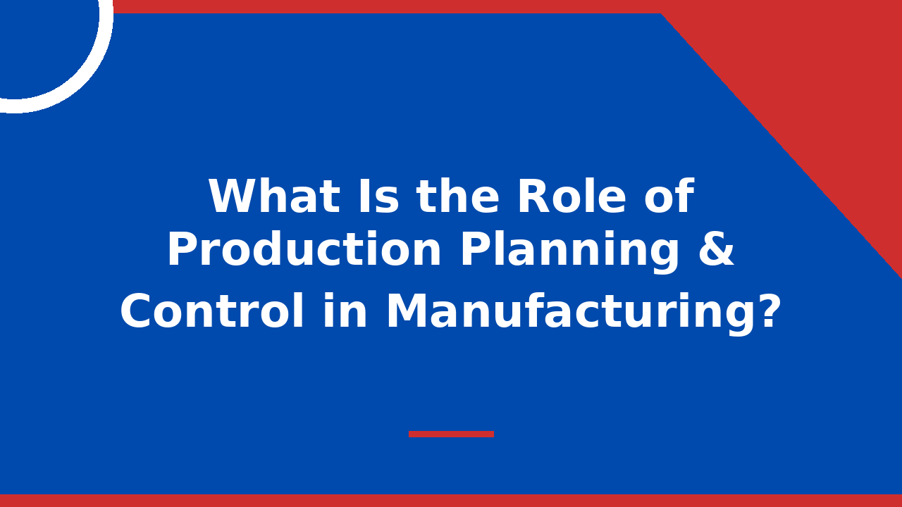 What Is the Role of Production Planning & Control in Manufacturing